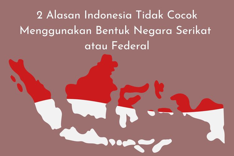 Mengapa bentuk negara serikat atau federal tidak cocok bagi Indonesia? Karena Indonesia adalah negara kesatuan yang berkedaulatan tunggal.