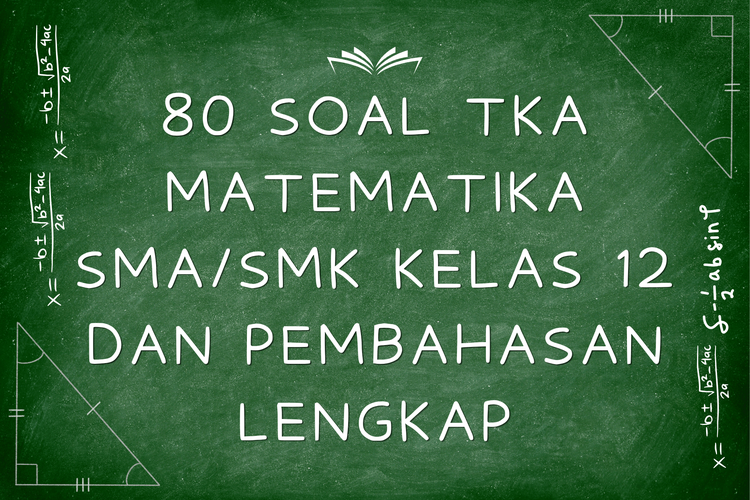 80 Soal TKA Matematika SMA/SMK Kelas 12 dan Pembahasan Lengkap