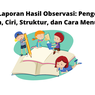 Teks Laporan Hasil Observasi: Pengertian, Tujuan, Ciri, Struktur, dan Cara Menulisnya