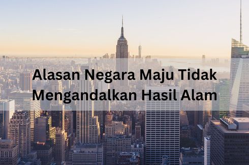 Alasan Negara Maju Tidak Mengandalkan Hasil Alam