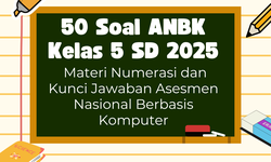 50 Soal ANBK Kelas 5 SD 2025 Materi Numerasi dan Kunci Jawaban Asesmen Nasional Berbasis Komputer