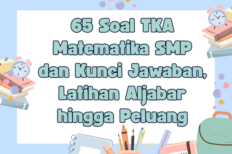 65 Soal TKA Matematika SMP dan Kunci Jawaban, Latihan Aljabar hingga Peluang