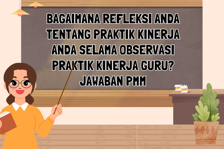 Ilustrasi Bagaimana Refleksi Anda Tentang Praktik Kinerja Anda Selama Observasi Praktik Kinerja Guru? 