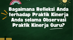 Bagaimana Refleksi Anda terhadap Praktik Kinerja Anda selama Observasi Praktik Kinerja Guru?