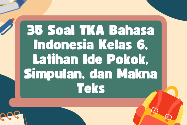 35 Soal TKA Bahasa Indonesia Kelas 6, Latihan Ide Pokok, Simpulan, dan Makna Teks