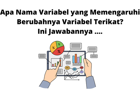 Apa Nama Variabel yang Memengaruhi Berubahnya Variabel Terikat? Ini Jawabannya ....