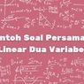 Contoh Soal Persamaan Linear Dua Variabel