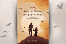 Ayah, Benarkah Cintamu Sering Kali Membisu? Aku Ingin Mendengar Cintamu, Ayah!