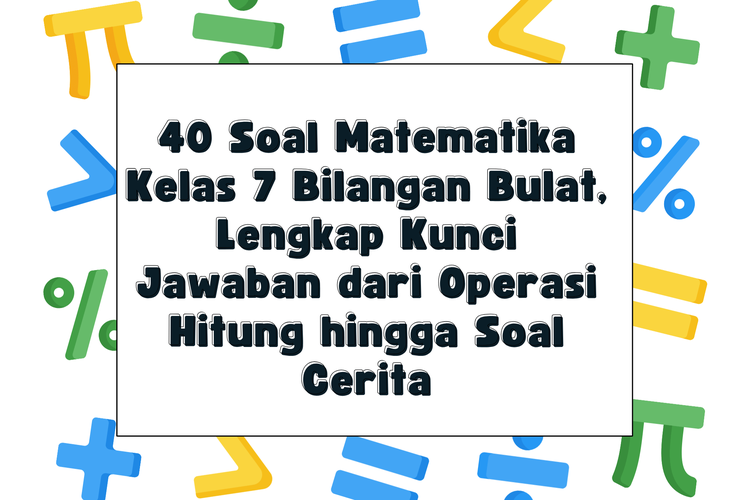 40 Soal Matematika Kelas 7 Bilangan Bulat, Lengkap Kunci Jawaban dari Operasi Hitung hingga Soal Cerita