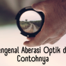 Mengenal Aberasi Optik dan Contohnya