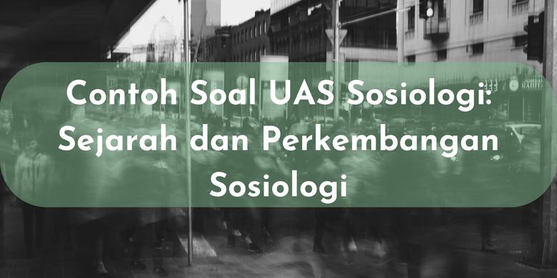 Contoh Soal UAS Sosiologi: Sejarah Dan Perkembangan Sosiologi