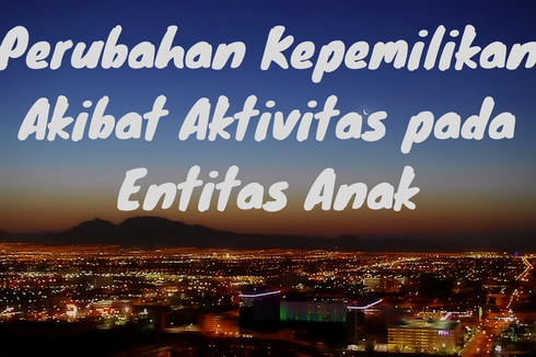 Perubahan kepemilikan Akibat Aktivitas pada Entitas Anak