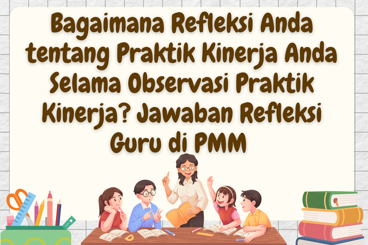 Bagaimana Refleksi Anda tentang Praktik Kinerja Anda Selama Observasi Praktik Kinerja? Jawaban Refleksi Guru di PMM 