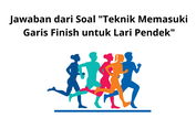 Jawaban dari Soal 'Teknik Memasuki Garis Finish untuk Lari Pendek'