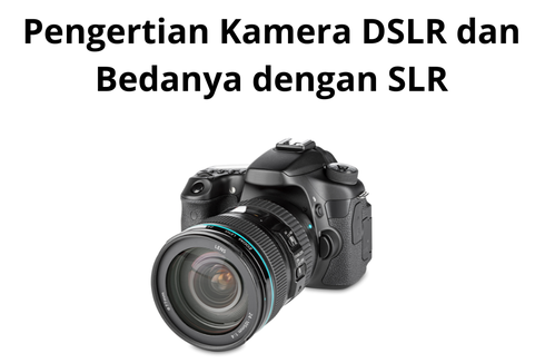 Pengertian Kamera DSLR dan Bedanya dengan SLR