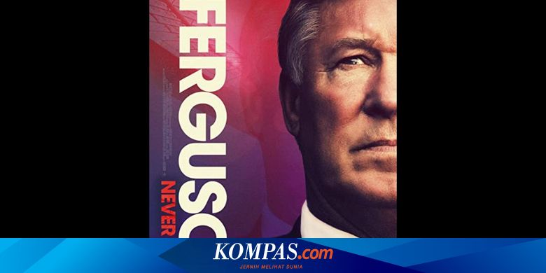 Sinopsis Film Sir Alex Ferguson: Never Give In, Film Biografi Sir Alex - Kompas.com - KOMPAS.com
