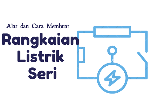 Alat dan Cara Membuat Rangkaian Listrik Seri