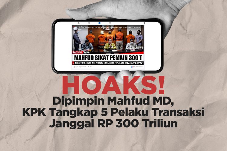 HOAKS! Dipimpin Mahfud MD, KPK Tangkap 5 Pelaku Transaksi Janggal RP 300 Triliun