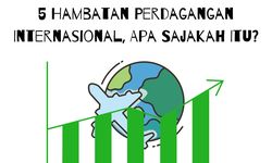 5 Hambatan Perdagangan Internasional, Apa Sajakah Itu?