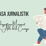 Bahasa Jurnalistik: Pengertian Menurut Para Ahli dan Cirinya