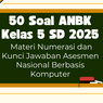 50 Soal ANBK Kelas 5 SD 2025 Materi Numerasi dan Kunci Jawaban Asesmen Nasional Berbasis Komputer