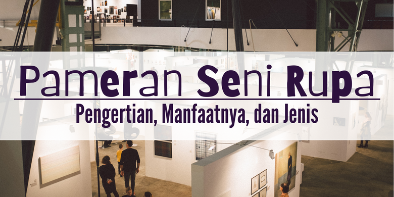 Pameran Seni Rupa: Pengertian, Manfaatnya, Dan Jenis