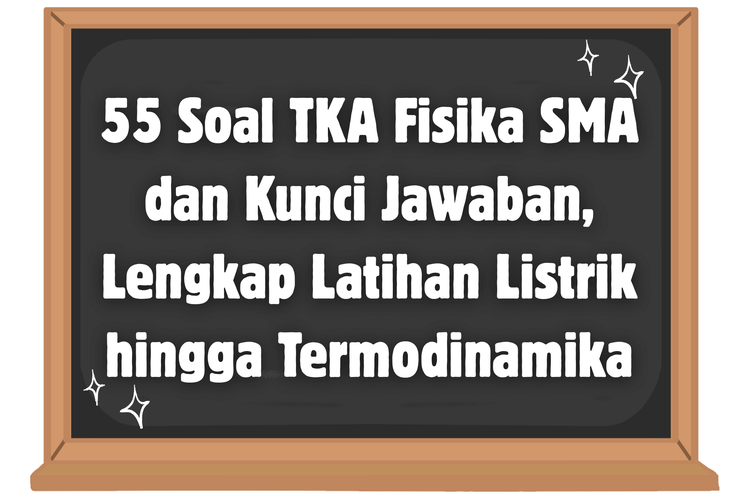 55 Soal TKA Fisika SMA dan Kunci Jawaban, Lengkap Latihan Listrik hingga Termodinamika