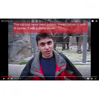 Video pertama di YouTube, berjudul Me at the Zoo unggahan salah satu pendirinya, Jawed Karim. 