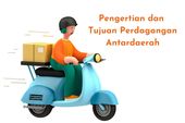 Pengertian dan Tujuan Perdagangan Antardaerah