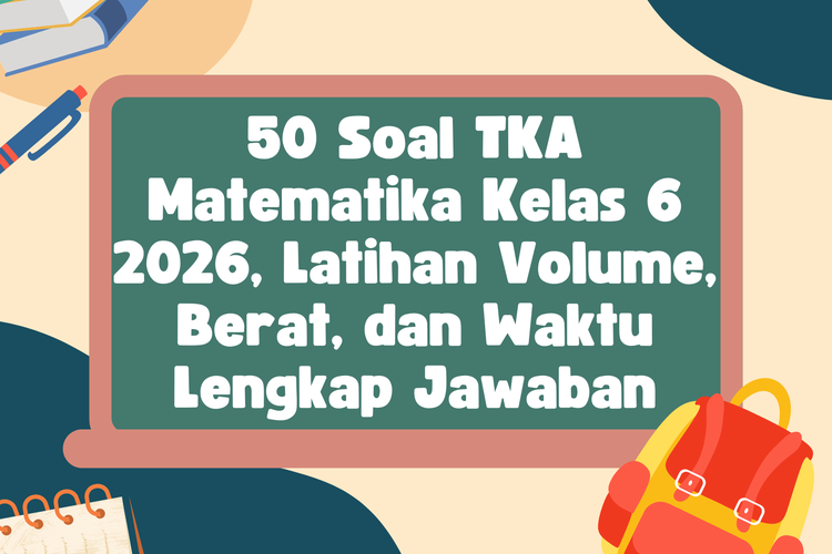 50 Soal TKA Matematika Kelas 6 2026, Latihan Volume, Berat, dan Waktu Lengkap Jawaban