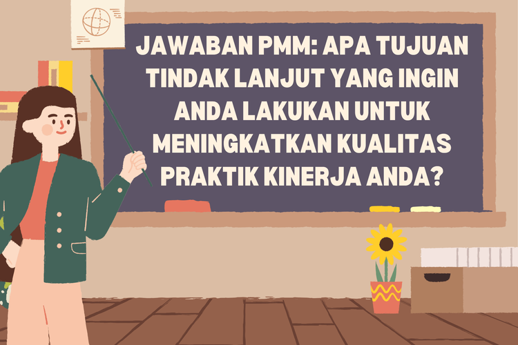 Jawaban PMM: Apa tujuan tindak lanjut yang ingin Anda lakukan untuk meningkatkan kualitas praktik kinerja Anda?
