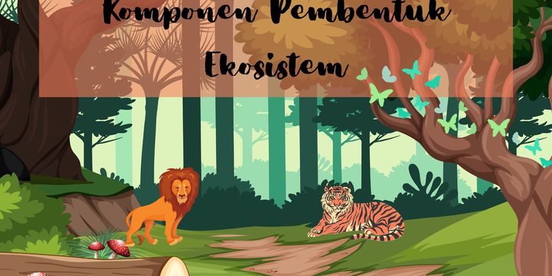 Komponen Pembentuk Ekosistem: Biotik dan Abiotik