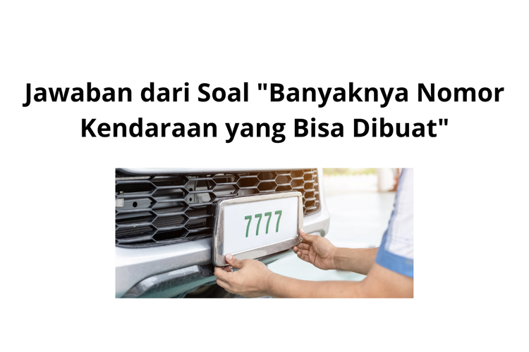 Jawaban Dari Soal "Banyaknya Nomor Kendaraan Yang Bisa Dibuat"