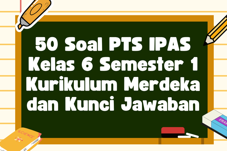50 Soal PTS IPAS Kelas 6 Semester 1 Kurikulum Merdeka dan Kunci Jawaban