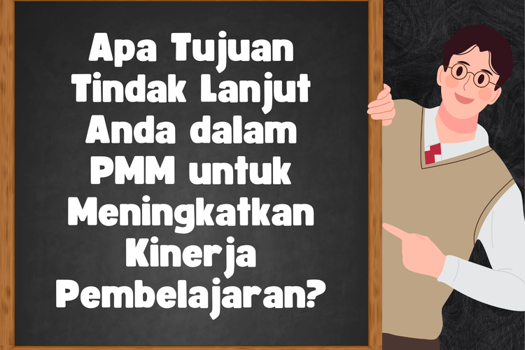 Ilustrasi Apa Tujuan Tindak Lanjut Anda dalam PMM untuk Meningkatkan Kinerja Pembelajaran