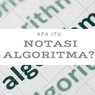 Apa itu Notasi Algoritma?