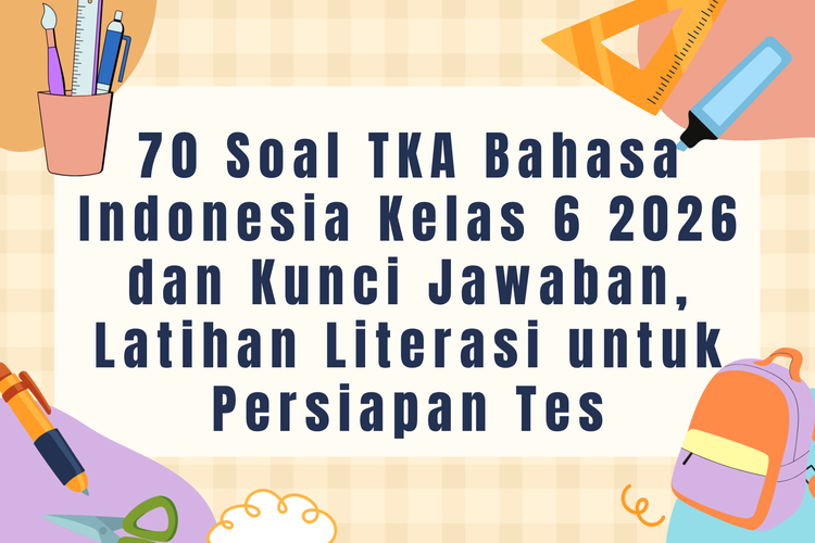 70 Soal TKA Bahasa Indonesia Kelas 6 2026 dan Kunci Jawaban, Latihan Literasi untuk Persiapan Tes