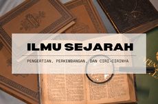 Pengertian Ilmu Sejarah, Perkembangan, dan Ciri-cirinya