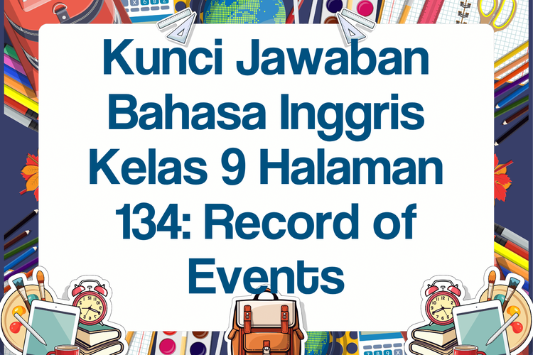 Kunci Jawaban Bahasa Inggris Kelas 9 Halaman 134: Record of Events