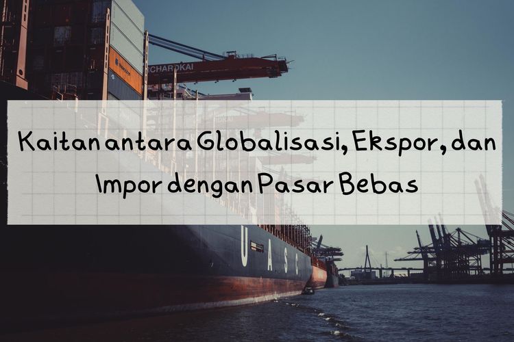Kaitan antara Globalisasi, Ekspor, dan Impor dengan Pasar Bebas