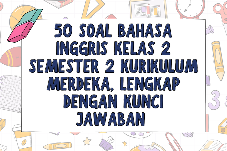 50 Soal Bahasa Inggris Kelas 2 Semester 2 Kurikulum Merdeka, Lengkap dengan Kunci Jawaban 