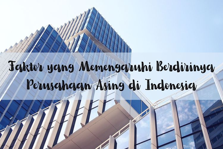 Ada beberapa faktor yang memengaruhi berdirinya perusahaan asing di Indonesia, antara lain kekayaan alam yang melimpah serta tenaga kerja yang murah.