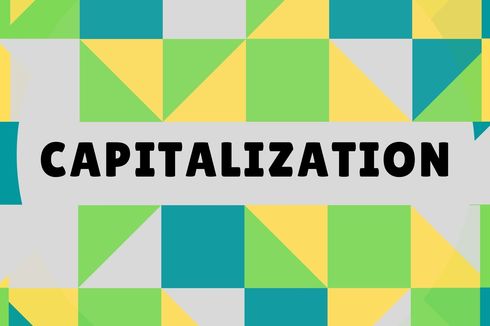 Capitalization: Pengertian, Tujuan, dan Contoh 