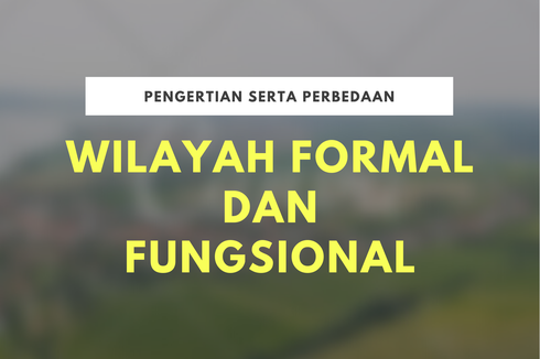 Pengertian serta Perbedaan Wilayah Formal dan Fungsional