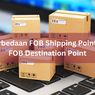 3 Perbedaan FOB Shipping Point dan FOB Destination Point