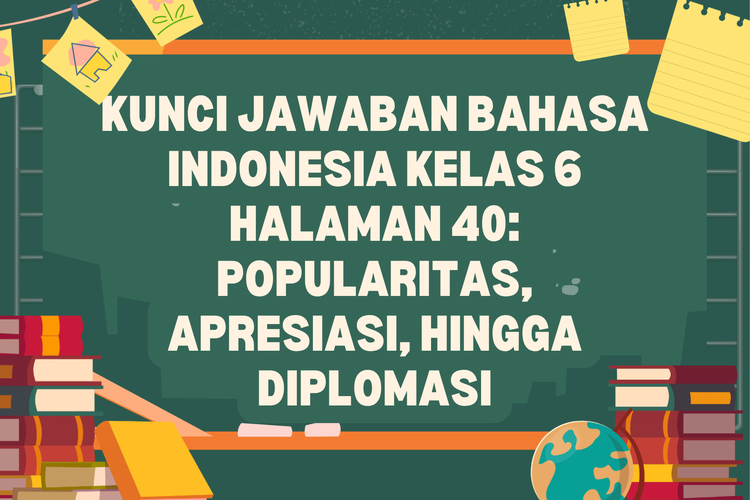Kunci Jawaban Bahasa Indonesia Kelas 6 Halaman 40: Popularitas, Apresiasi, hingga Diplomasi