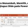 Cara Menambah, Memilih, dan Menghapus Slide pada PowerPoint