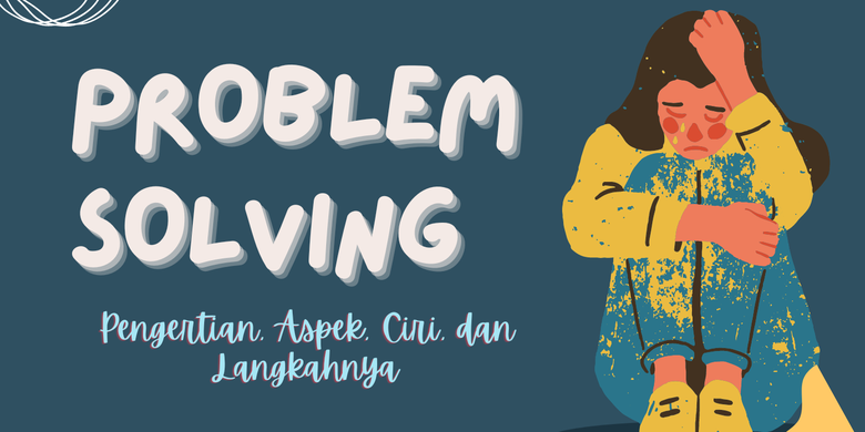 Pengertian Problem Solving: Aspek, Ciri, Dan Langkah-langkahnya