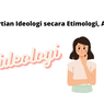 Pengertian Ideologi secara Etimologi, Apa Itu?