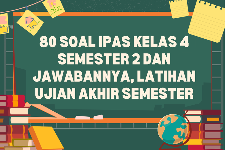80 Soal IPAS Kelas 4 Semester 2 dan Jawabannya, Latihan Ujian Akhir Semester